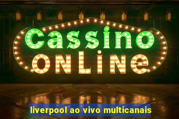 liverpool ao vivo multicanais